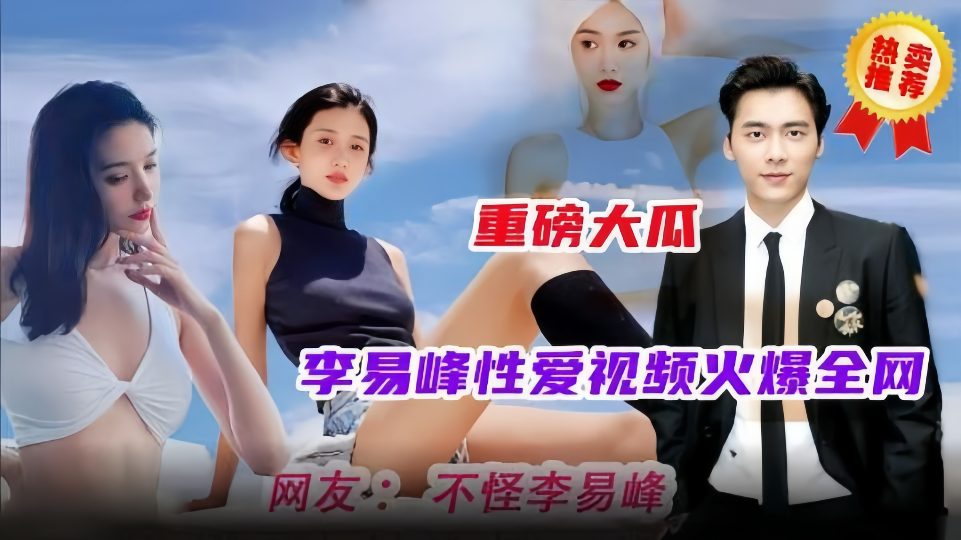 火爆全网的明星事件【李易峰】性爱视频流洲金网最全版本